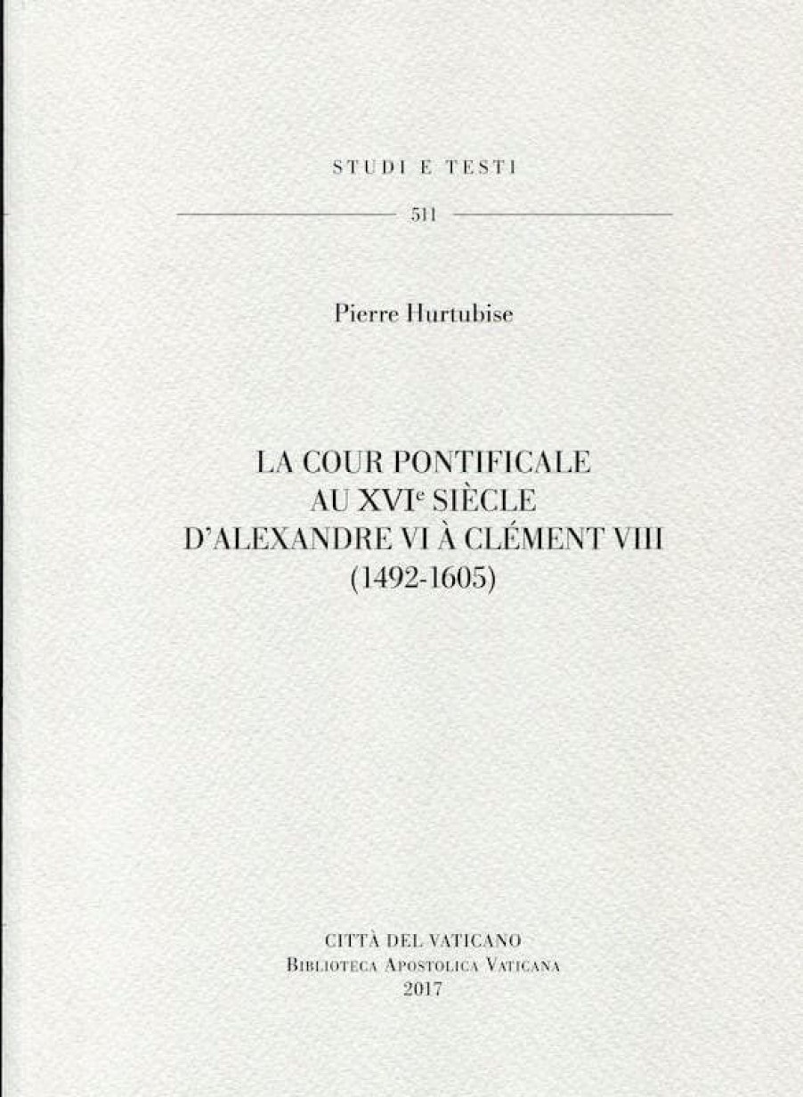 Biblioteca Apostolica Vaticana Catalogo La Cour Pontificale Au Xvi Siecle D\\\\\\\\' Alexandre Vi A Clement Viii (1492-1605) Pierre Hurtubise Livres Religieux Catholiques