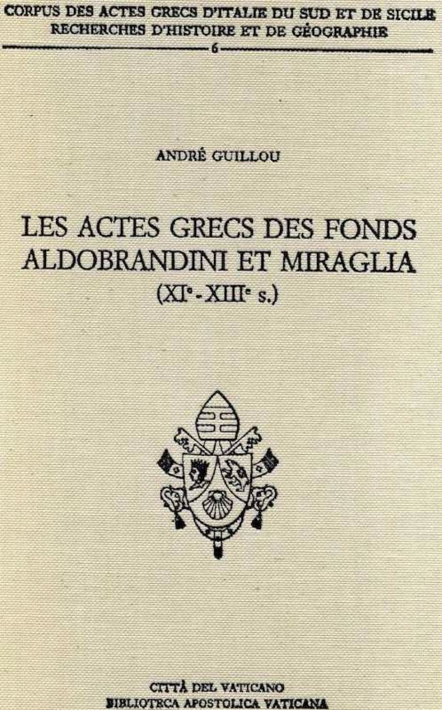 Biblioteca Apostolica Vaticana Catalogo Les Actes Grecs Des Fonds Aldobrandini Et Miraglia (Xi - Xiii S.) Andre Guillou Livres Religieux Catholiques