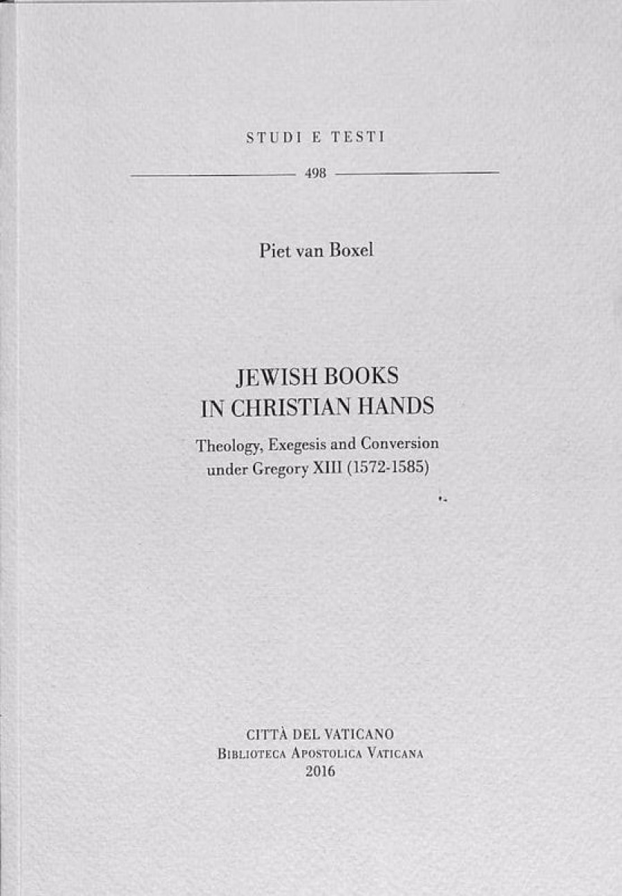 Biblioteca Apostolica Vaticana Catalogo Jewish Books In Christian Hands - Theology, Exegesis And Conversion Under Gregory Xiii (1572-1585) Piet Van Boxel Catholic & Religious Books