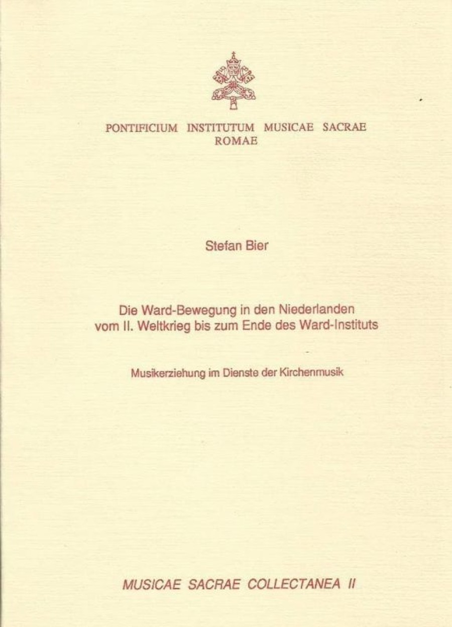 Pontificio Istituto di Musica Sacra Die Ward-Bewegung In Den Niederlanden Vom Ii. Weltkrieg Bis Zum Ende Des Ward-Instituts. Musikerziehung Im Dienste Der Kirchenmusik. Musicae Sacrae Collectanea Ii Stefan Bier Katholische Religiose Bucher